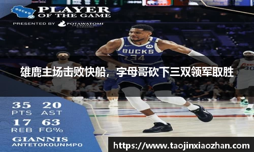 雄鹿主场击败快船，字母哥砍下三双领军取胜