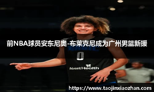 前NBA球员安东尼奥-布莱克尼成为广州男篮新援