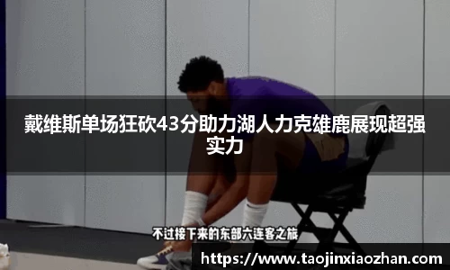 戴维斯单场狂砍43分助力湖人力克雄鹿展现超强实力