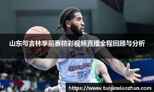 山东与吉林季前赛精彩视频直播全程回顾与分析