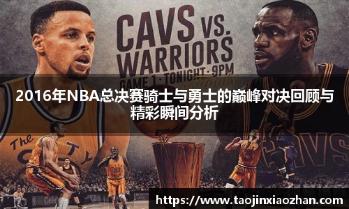2016年NBA总决赛骑士与勇士的巅峰对决回顾与精彩瞬间分析