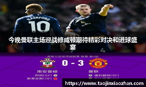 今晚曼联主场迎战修咸顿期待精彩对决和进球盛宴