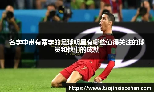 名字中带有蒂字的足球明星有哪些值得关注的球员和他们的成就