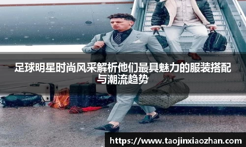 足球明星时尚风采解析他们最具魅力的服装搭配与潮流趋势